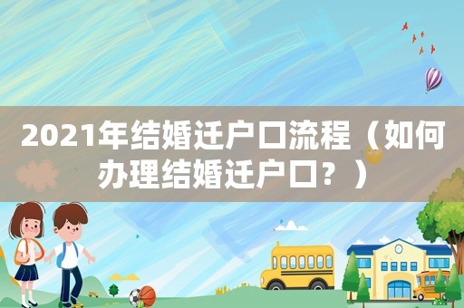 2021年結婚遷戶口流程（如何辦理結婚遷戶口？）