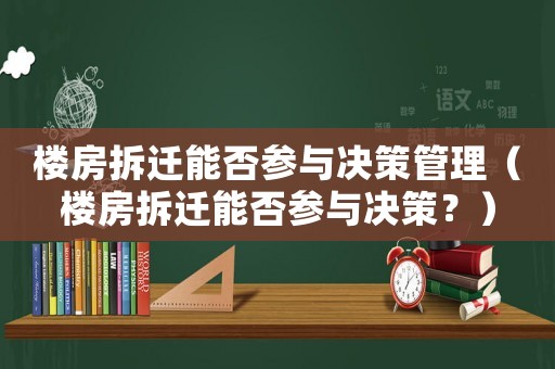 樓房拆遷能否參與決策管理（樓房拆遷能否參與決策？）