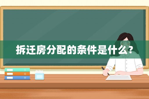拆遷房分配的條件是什么？