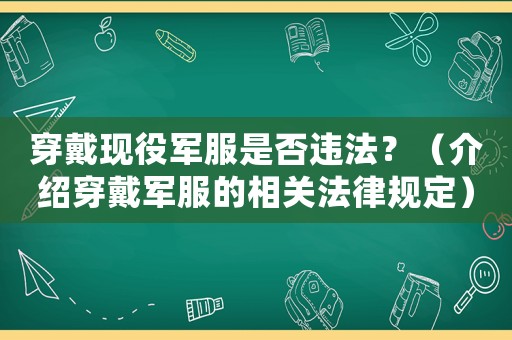 穿戴現役軍服是否違法？（介紹穿戴軍服的相關法律規定）