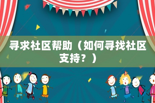 尋求社區幫助（如何尋找社區支持？）