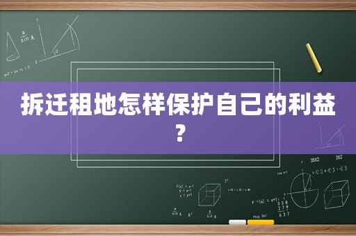 拆遷租地怎樣保護自己的利益？