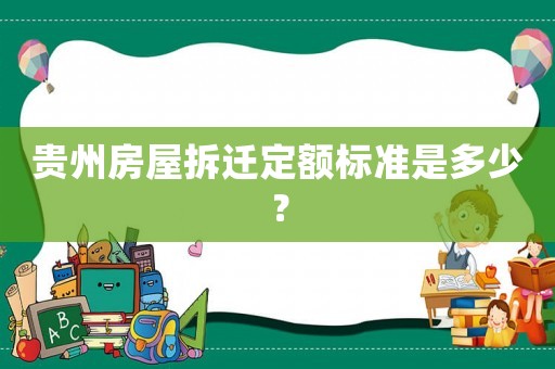 貴州房屋拆遷定額標準是多少？