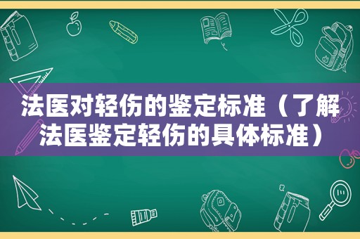法醫(yī)對輕傷的鑒定標準（了解法醫(yī)鑒定輕傷的具體標準）