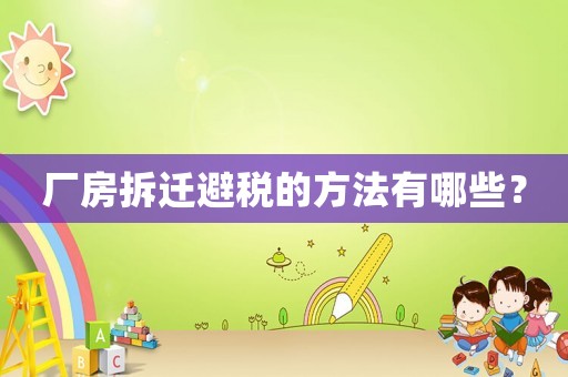 廠房拆遷避稅的方法有哪些？