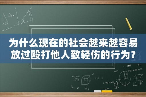 為什么現在的社會越來越容易放過毆打他人致輕傷的行為？