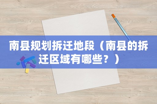 南縣規劃拆遷地段（南縣的拆遷區域有哪些？）