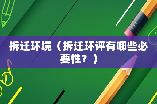 拆遷環境（拆遷環評有哪些必要性？）