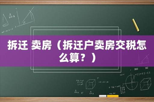 拆遷 賣房（拆遷戶賣房交稅怎么算？）
