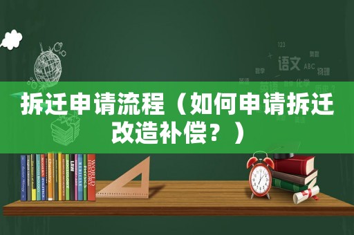 拆遷申請流程（如何申請拆遷改造補償？）