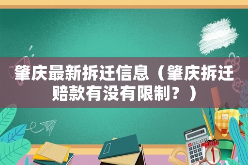 肇慶最新拆遷信息（肇慶拆遷賠款有沒有限制？）