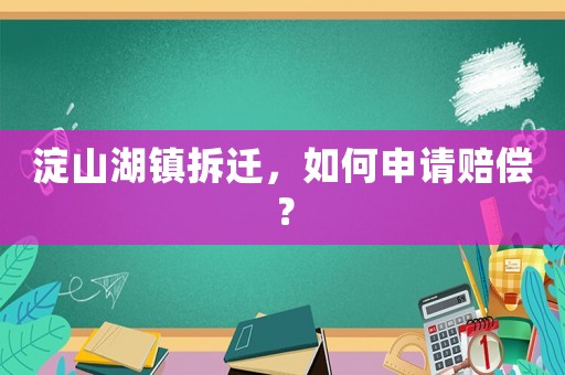 淀山湖鎮拆遷，如何申請賠償？