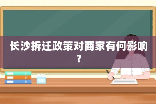 長沙拆遷政策對商家有何影響？
