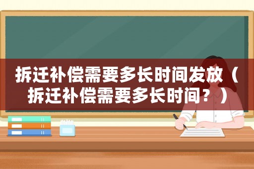 拆遷補償需要多長時間發放（拆遷補償需要多長時間？）
