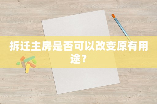 拆遷主房是否可以改變原有用途？