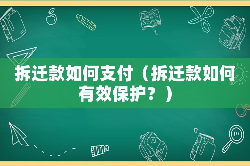 拆遷款如何支付（拆遷款如何有效保護？）