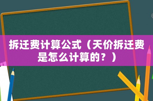 拆遷費(fèi)計(jì)算公式（天價(jià)拆遷費(fèi)是怎么計(jì)算的？）