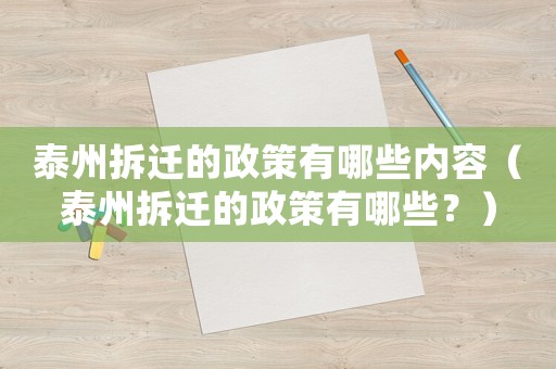 泰州拆遷的政策有哪些內容（泰州拆遷的政策有哪些？）