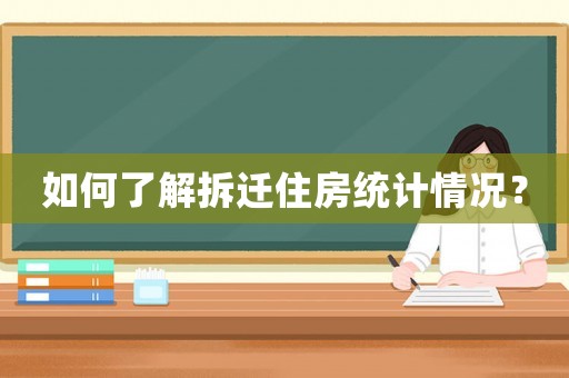如何了解拆遷住房統(tǒng)計情況？