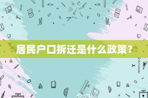 居民戶口拆遷是什么政策？