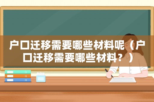 戶口遷移需要哪些材料呢（戶口遷移需要哪些材料？）