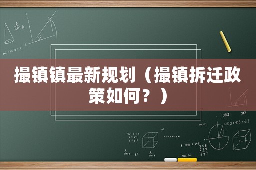 撮鎮鎮最新規劃（撮鎮拆遷政策如何？）