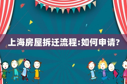 上海房屋拆遷流程:如何申請?