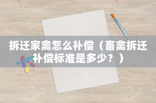 拆遷家禽怎么補償（畜禽拆遷補償標準是多少？）