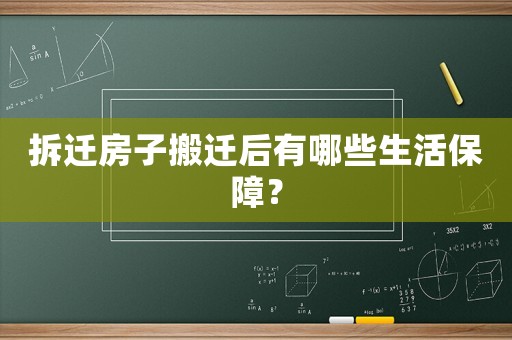 拆遷房子搬遷后有哪些生活保障？