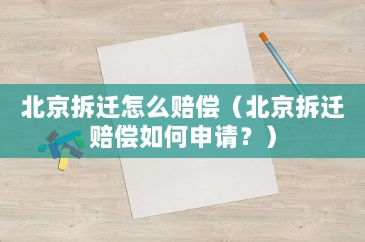 北京拆遷怎么賠償（北京拆遷賠償如何申請？）