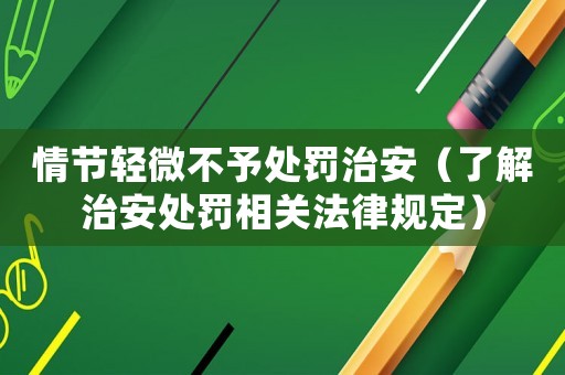 情節輕微不予處罰治安（了解治安處罰相關法律規定）
