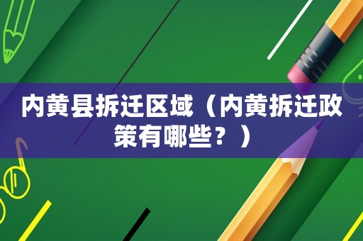 內黃縣拆遷區域（內黃拆遷政策有哪些？）