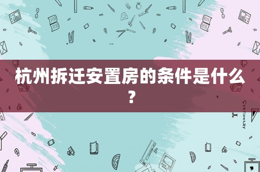 杭州拆遷安置房的條件是什么？