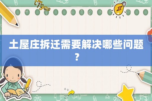 土屋莊拆遷需要解決哪些問(wèn)題？