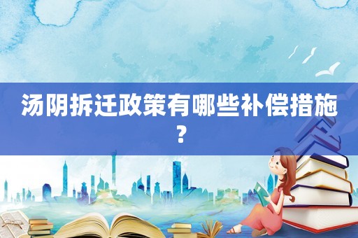 湯陰拆遷政策有哪些補償措施？