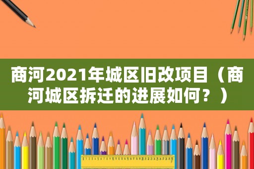 商河2021年城區舊改項目（商河城區拆遷的進展如何？）
