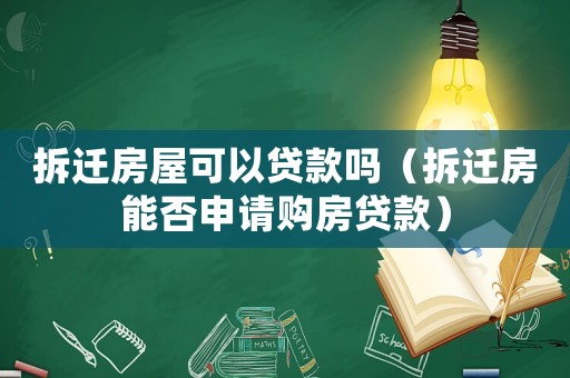 拆遷房屋可以貸款嗎（拆遷房能否申請(qǐng)購(gòu)房貸款）