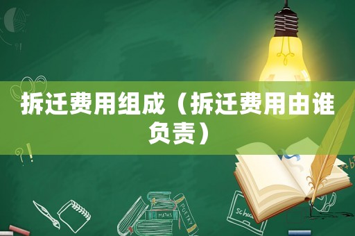 拆遷費用組成（拆遷費用由誰負責）