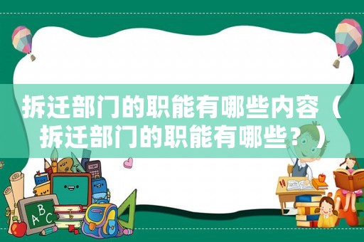 拆遷部門的職能有哪些內容（拆遷部門的職能有哪些？）