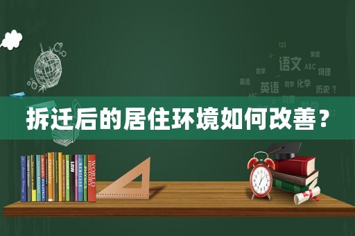 拆遷后的居住環境如何改善？
