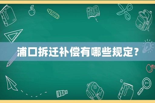 浦口拆遷補償有哪些規定？