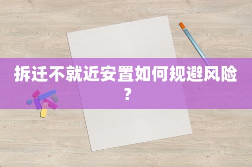 拆遷不就近安置如何規避風險？