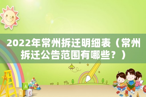 2022年常州拆遷明細表（常州拆遷公告范圍有哪些？）