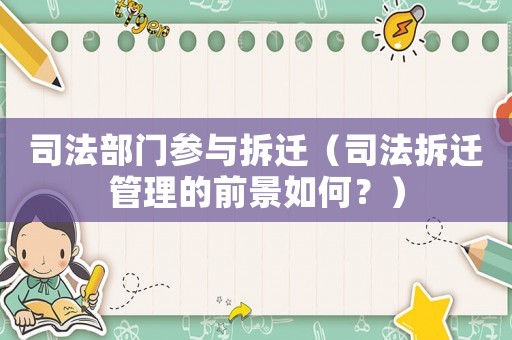 司法部門參與拆遷（司法拆遷管理的前景如何？）
