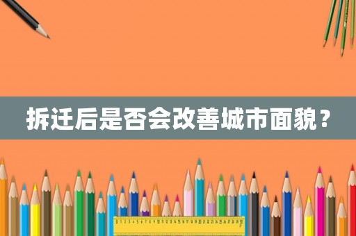 拆遷后是否會(huì)改善城市面貌？