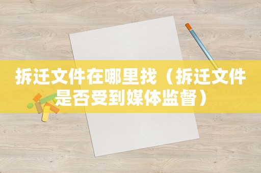 拆遷文件在哪里找（拆遷文件是否受到媒體監(jiān)督）