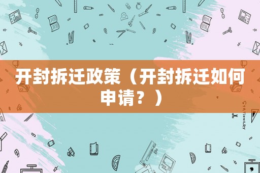 開封拆遷政策（開封拆遷如何申請？）