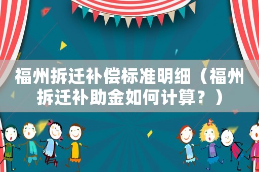 福州拆遷補償標準明細（福州拆遷補助金如何計算？）