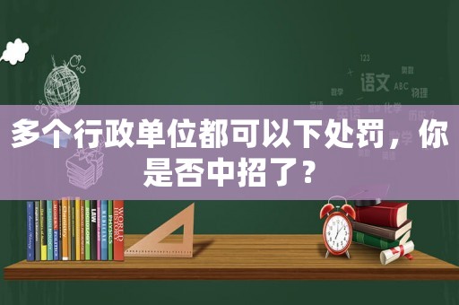 多個行政單位都可以下處罰，你是否中招了？