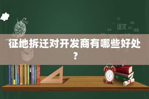 征地拆遷對開發(fā)商有哪些好處？